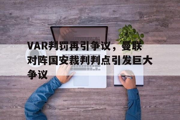 VAR判罚再引争议，曼联对阵国安裁判判点引发巨大争议